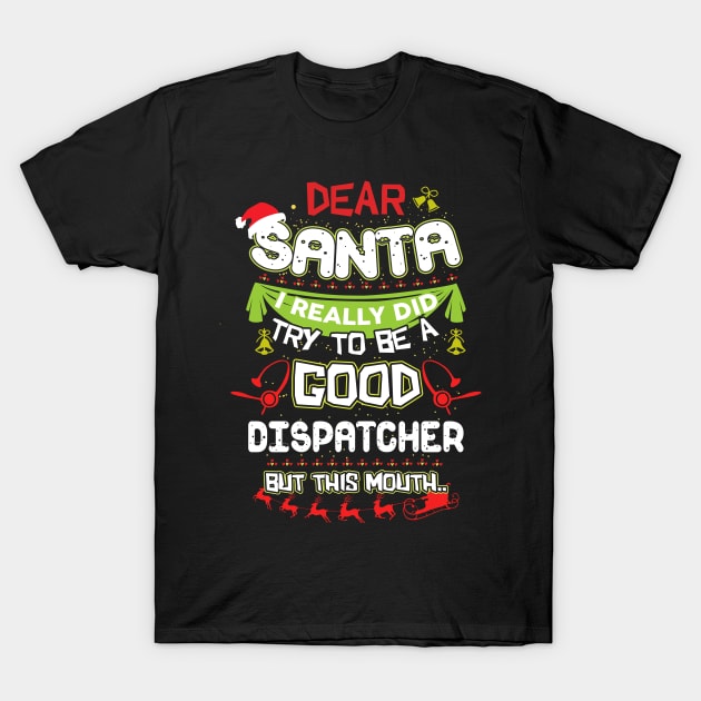 Dear Santa I Really Did Try To Be A Good Dispatcher But This Mouth T-Shirt by TeeWind